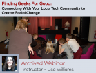 [Archived Webinar, August 2013] Finding Geeks For Good: Connecting With Your Local Tech Community to Create Social Change