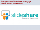 5 ways to use Slideshare to engage communities, build traffic